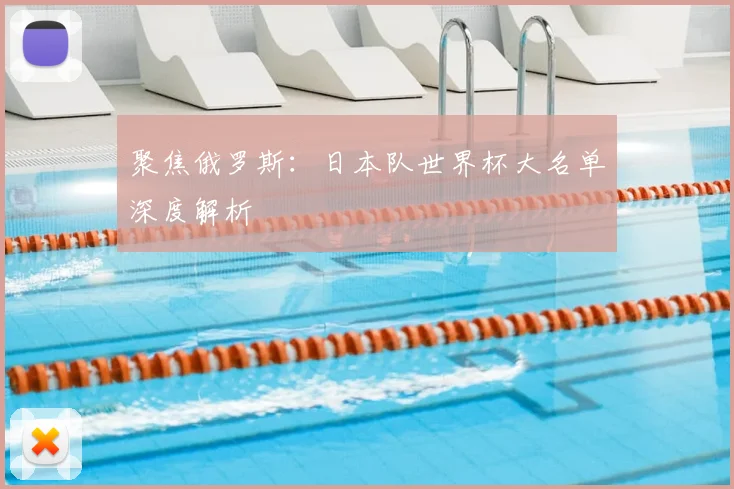 聚焦俄罗斯：日本队世界杯大名单深度解析