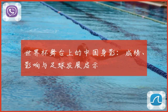 世界杯舞台上的中国身影：成绩、影响与足球发展启示