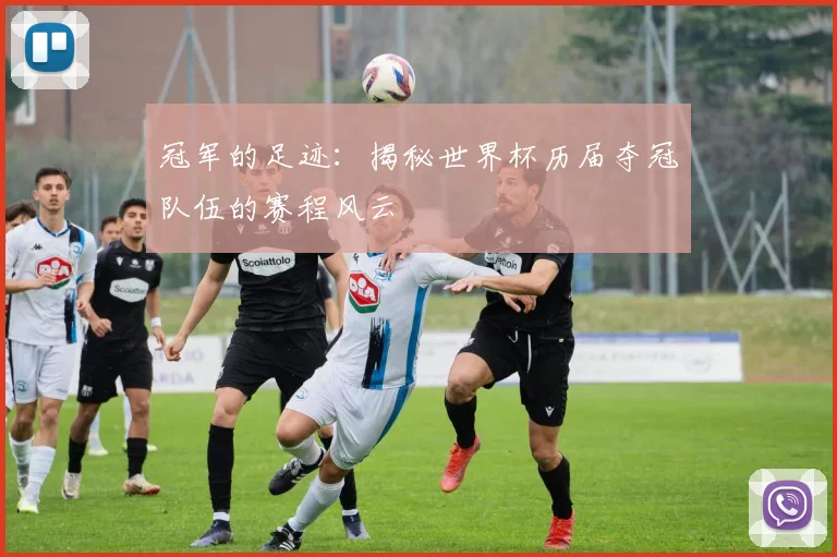 冠军的足迹：揭秘世界杯历届夺冠队伍的赛程风云